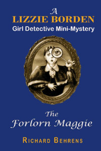 Richard Behrens — The Forlorn Maggie: A Lizzie Borden, Girl Detective Mini-Mystery (Lizzie Borden, Girl Detective Mini-Mysteries Book 2)