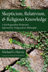 Michael G. Harvey; — Skepticism, Relativism, and Religious Knowledge