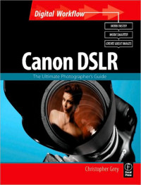 Christopher Grey — CANON DSLR: THE ULTIMATE PHOTOGRAPHER’S GUIDE