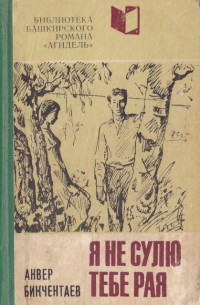 Анвер Гадеевич Бикчентаев — Я не сулю тебе рая