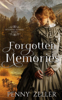 Penny Zeller — Forgotten Memories: (Wyoming Sunrise Series Book 1)