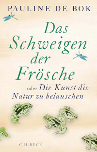 Pauline de Bok — Das Schweigen der Frösche oder Die Kunst, die Natur zu belauschen