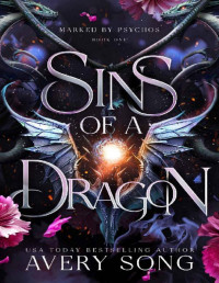 Avery Song — Sins Of A Dragon : A Dark Dragon Fantasy Villain Romance (Marked By Psychos Book 1)