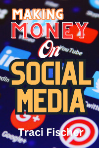 Fischer, Traci — Making money on social media (2024 & Beyond): Transform Followers and Likes into Financial Success