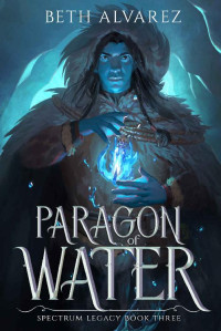 Beth Alvarez — Paragon of Water (Spectrum Legacy Book 3)