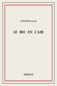 Alphonse Allais — Le bec en l'air