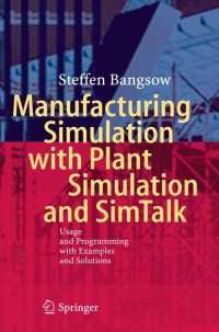 Steffen Bangsow — Manufacturing Simulation with Plant Simulation and Simtalk Usage and Programming with Examples and Solutions