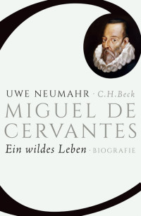 Neumahr, Uwe — Miguel de Cervantes · Ein wildes Leben