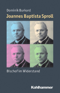 Dominik Burkard — Joannes Baptista Sproll: Bischof im Widerstand