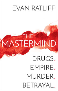 Evan Ratliff — The Mastermind: Drugs. Empire. Murder. Betrayal.