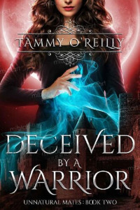 Tammy O'Reilly — Deceived by a Warrior (Unnatural Mates Book 2)