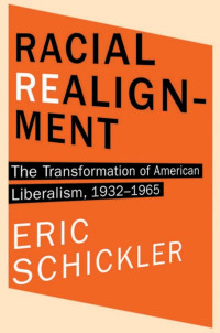 Eric Schickler — Racial Realignment: The Transformation of American Liberalism, 1932-1965