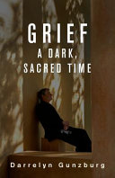 Darrelyn Gunzburg — Grief: A Dark, Sacred Time