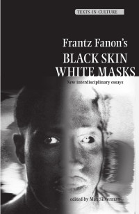 Max Silverman — Frantz Fanon’s 'Black Skin, White Masks': New Interdisciplinary eassys