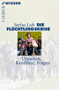 Luft, Stefan — Die Flüchtlingskrise: Ursachen, Konflikte, Folgen