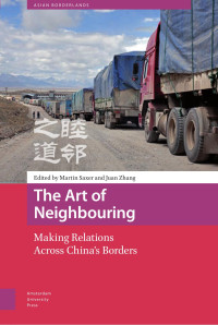 Martin Saxer & Juan Zhang (Editors) — The Art of Neighbouring: Making Relations Across China's Borders