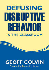 Geoff Colvin; — Defusing Disruptive Behavior in the Classroom