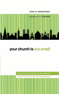 John H. Armstrong; — Your Church Is Too Small