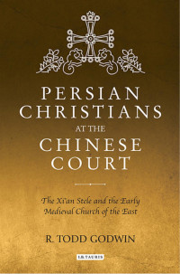 R. Todd Godwin; — Persian Christians at the Chinese Court