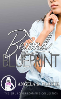 Angela K Parker [Parker, Angela K] — Beyond The Blueprint (The Girl Power Romance Collection)