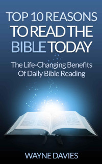 Wayne Davies [Davies, Wayne] — Top 10 Reasons to Read the Bible Today: The Life-Changing Benefits of Daily Bible Reading (Top 10 Bible Study Series)