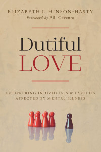 Elizabeth L. Hinson-Hasty; — Dutiful Love: Empowering Individuals and Families Affected by Mental Illness