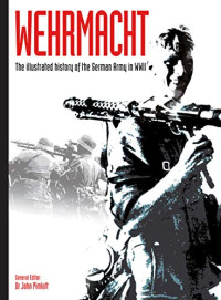 John Pimlott — Wehrmacht: The Illustrated History of the German Army in WWII (Volume 5) (WWII German Armed Forces in Photos)