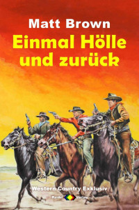 Matt Brown [Brown,  Matt] — WESTERN COUNTRY EXKLUSIV: Einmal Hölle und zurück (German Edition)