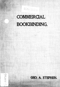 Stephen, Geo. A. (George Arthur), 1880-1934 — Commercial bookbinding; a description of the processes and the various machines used