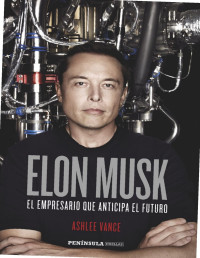 Ashlee Vance — Elon Musk. El empresario que anticipa el futuro