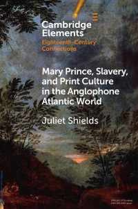 Juliet Shields — Mary Prince, Slavery, and Print Culture in the Anglophone Atlantic World