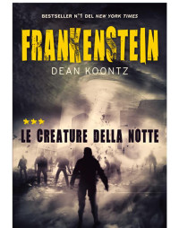 Dean R. Koontz [Koontz, Dean R.] — Frankenstein. Le creature della notte