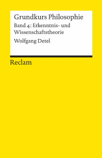 Wolfgang Detel — Grundkurs Philosophie. Band 4: Erkenntnis- und Wissenschaftstheorie