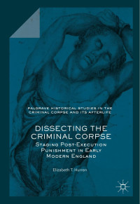 Elizabeth T. Hurren — Dissecting the Criminal Corpse