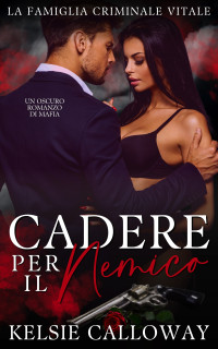 Calloway, Kelsie — Cadere Per Il Nemico: Un Oscuro Romanzo Di Mafia (Italian Edition)