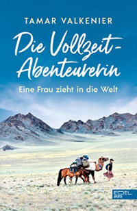 Tamar Valkenier — Die Vollzeit-Abenteurerin. Eine Frau zieht in die Welt