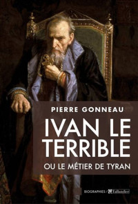 Pierre Gonneau [Gonneau, Pierre] — Ivan le Terrible ou le métier de tyran