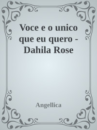 Angellica — Voce e o unico que eu quero - Dahila Rose