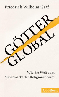 Graf, Friedrich Wilhelm — Götter global: Wie die Welt zum Supermarkt der Religionen wird