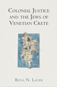Lauer, Rena N.; — Colonial Justice and the Jews of Venetian Crete