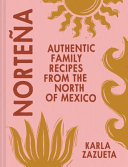 Karla Zazueta — Norteña Authentic family recipes from the north of mexico