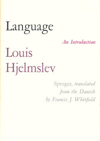 Louis Hjelmslev — Language: An Introduction [Sproget, translated from the Danish]