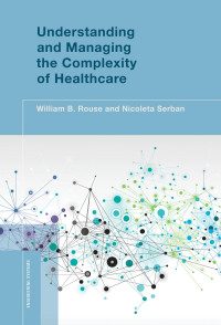 William B. Rouse — Understanding and Managing the Complexity of Healthcare