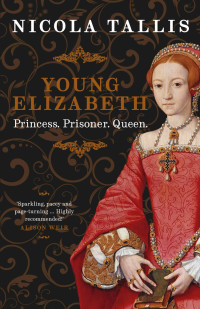 Nicola Tallis — Young Elizabeth: Princess. Prisoner. Queen