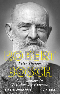 Theiner, Peter — Robert Bosch: Unternehmer im Zeitalter der Extreme