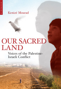 Kenize Mourad — Our Sacred Land: Voices of the Palestine-Israeli Conflict