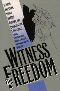 C. Peter Ripley — Witness for Freedom: African American Voices on Race, Slavery, and Emancipation