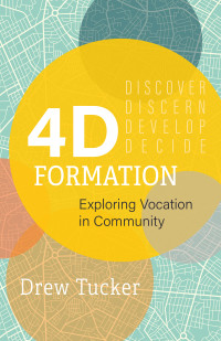 Drew Tucker; — 4D Formation: Exploring Vocation in Community