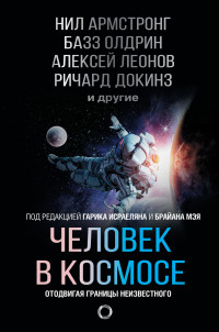 Докинз Ричард; Жуков Сергей Евгеньевич; Леонов Алексей Архипович; Батурин Юрий Михайлович; Олдрин Базз; Армстронг Нил; Хэдфилд Кристофер; Тайсон Нил Деграсс; Андерс Билл; Бослоу Марк; Каннингем Уолт; Майор Мишель; Шостак Джек; Макьюэн Альфред — Человек в космосе. Отодвигая границы неизвестного