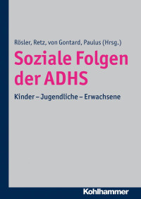 Michael Rösler;Wolfgang Retz;Alexander von Gontard;Frank Paulus — Soziale Folgen der ADHS. Kinder – Jugendliche – Erwachsene